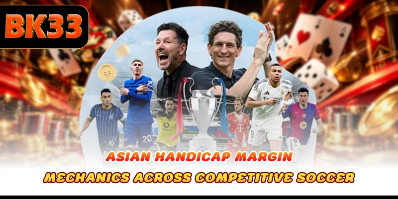 Asian Handicap margin mechanics across competitive soccer