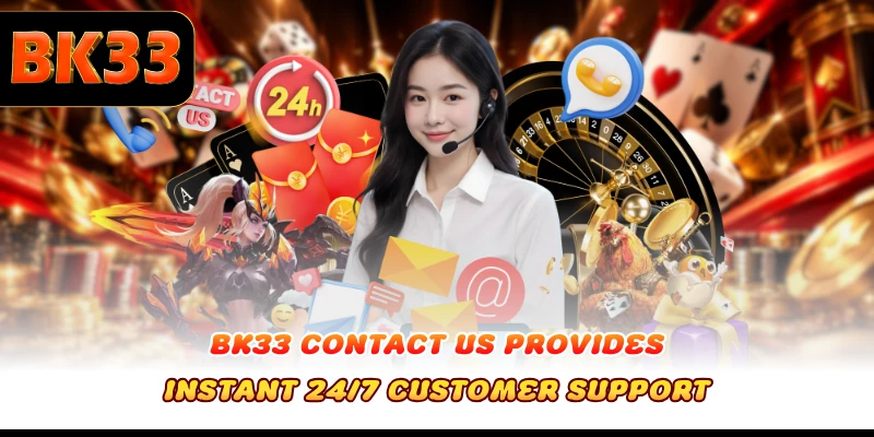 BK33 contact us provides instant 24/7 customer support