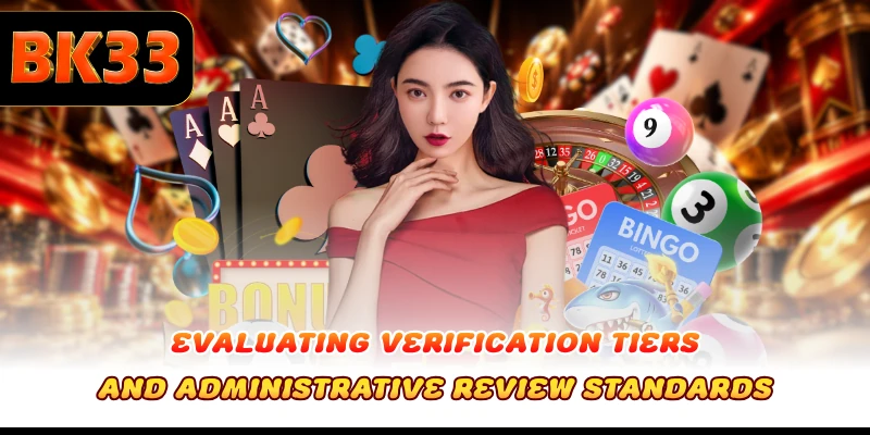 Evaluating verification tiers and administrative review standards