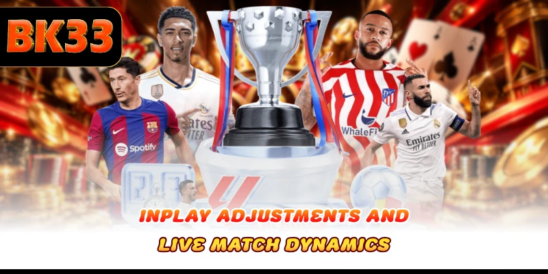 Inplay adjustments and live match dynamics