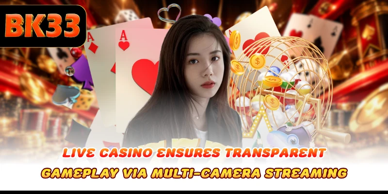 Live casino ensures transparent gameplay via multi-camera streaming