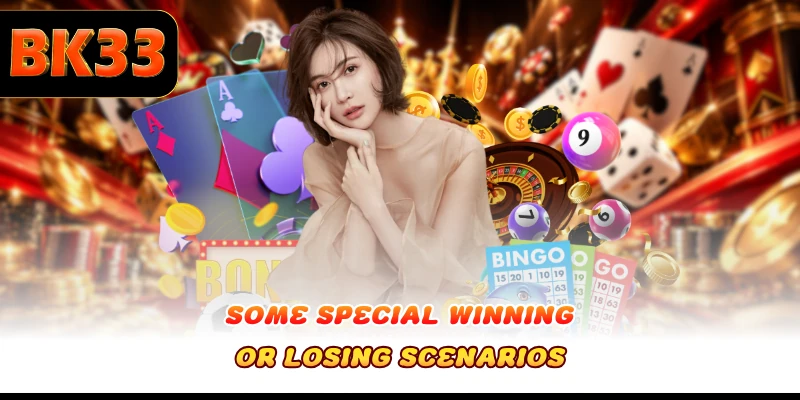 Some special winning or losing scenarios