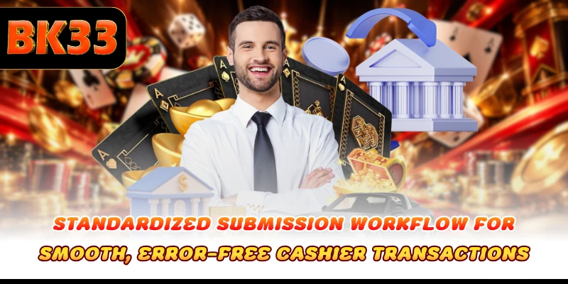 Standardized submission workflow for smooth, error-free cashier transactions