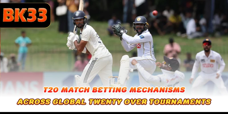 T20 Match Betting mechanisms across global twenty over tournaments